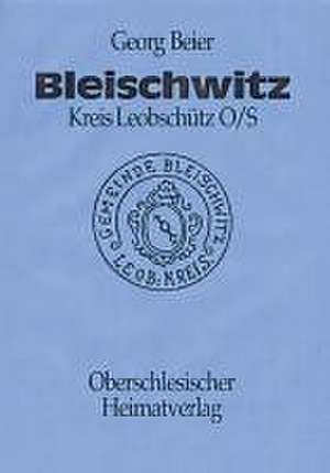 Bleischwitz/Kreis Leobschütz in Oberschlesien Chronik. Band II de Georg Beier