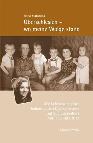 Oberschlesien - wo meine Wiege stand de Horst Stanetzko