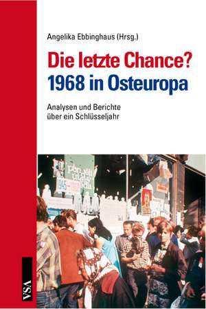 Die letzte Chance? 1968 in Osteuropa de Angelika Ebbinghaus