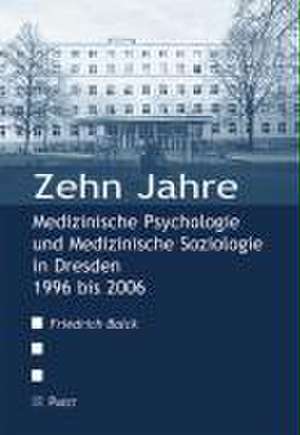 Zehn Jahre Medizinische Psychologie und Medizinische Soziologie in Dresden 1996 bis 2006 de Friedrich Balck