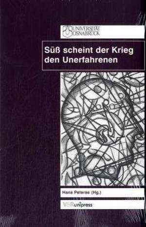 Suss Scheint Der Krieg Den Unerfahrenen: Das Bild Vom Krieg Und Die Utopie Des Friedens in Der Fruhen Neuzeit de Hans Peterse