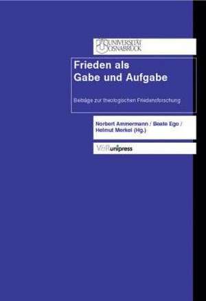 Frieden ALS Gabe Und Aufgabe: Beitrage Zur Theologischen Friedensforschung de Norbert Ammermann