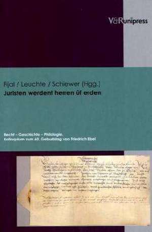 Juristen Werdent Herren Uf Erden: Recht - Geschichte - Philologie. Kolloquium Zum 60. Geburtstag Von Friedrich Ebel de Andreas Fijal