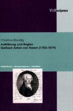 Aufklarung Und Region. Gerhard Anton Von Halem (1752-1819): Publikationen - Korrespondenzen - Sozietaten de Christina Randig