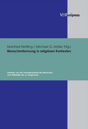 Menschenformung in Religiosen Kontexten: Visionen Von Der Veranderbarkeit Des Menschen Vom Mittelalter Bis Zur Gegenwart de Manfred Hettling