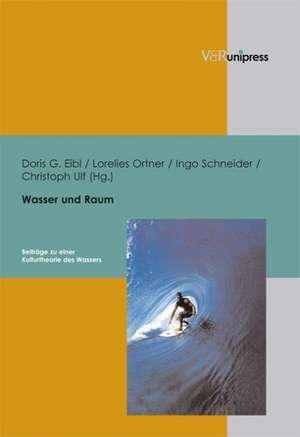 Wasser Und Raum: Beitrage Zu Einer Kulturtheorie Des Wassers de Lorelies Ortner