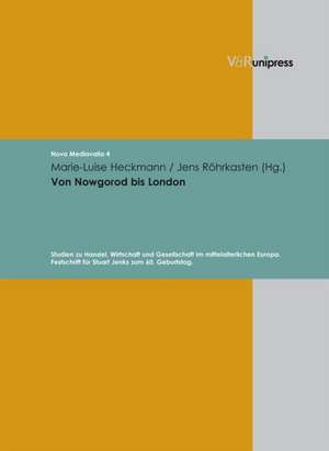 Von Nowgorod Bis London: Studien Zu Handel, Wirtschaft Und Gesellschaft Im Mittelalterlichen Europa. Festschrift Fur Stuart Jenks Zum 60. Gebur de Marie-Luise Heckmann