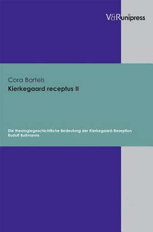 Kierkegaard Receptus II: Die Theologiegeschichtliche Bedeutung Der Kierkegaard-Rezeption Rudolf Bultmanns de Cora Bartels