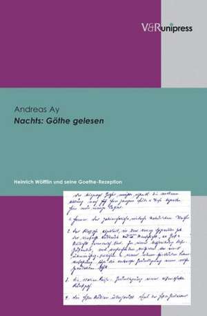 Nachts - Gothe Gelesen: Heinrich Wolfflin Und Seine Goethe-Rezeption de Andreas Ay