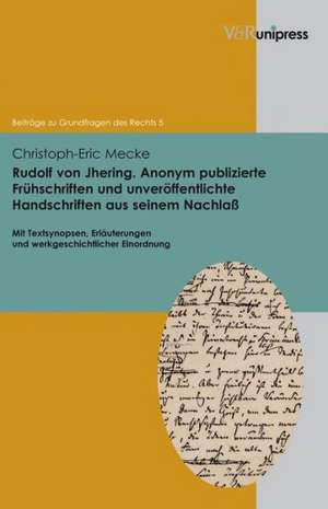 Rudolf Von Jhering. Anonym Publizierte Fruhschriften Und Unveroffentlichte Handschriften Aus Seinem Nachlass: Mit Textsynopsen, Erlauterungen Und Werk de Christoph-Eric Mecke