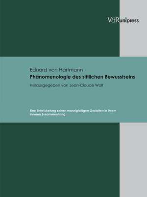 Phanomenologie Des Sittlichen Bewusstseins: Eine Entwickelung Seiner Mannigfaltigen Gestalten in Ihrem Inneren Zusammenhang de Eduard von Hartmann