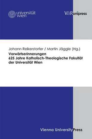 Vorwartserinnerungen. 625 Jahre Katholisch-Theologische Fakultat Der Universitat Wien: Theories and Practices de Johann Reikerstorfer