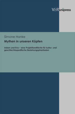 Mythen in Unseren Kopfen: Adam Und Eva - Eine Projektionsflache Fur Kultur- Und Geschlechtsspezifische Beziehungsphantasien de Simone Hanke