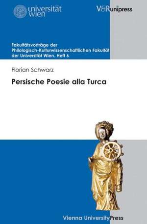 Persische Poesie Alla Turca: Sprache, Exil Und Die Grenzen Der Kulturwissenschaftlichen Iranistik de Florian Schwarz