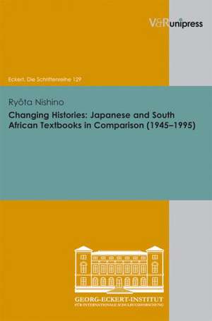 Changing Histories: Japanese and South African Textbooks in Comparison (1945-1995) de Ryôta Nishino