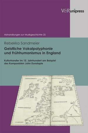 Geistliche Vokalpolyphonie Und Fruhhumanismus in England: Kulturtransfer Im 15. Jahrhundert Am Beispiel Des Komponisten John Dunstaple de Rebekka Sandmeier