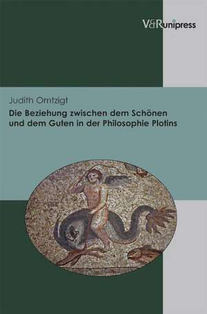 Die Beziehung Zwischen Dem Schonen Und Dem Guten in Der Philosophie Plotins: Perspektiven Fur Eine Islamische Theologie in Deutschland de Judith Omtzigt