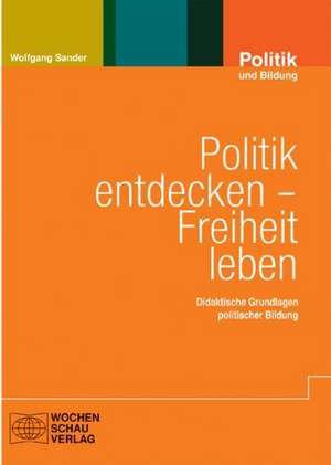 Politik entdecken - Freiheit leben de Wolfgang Sander