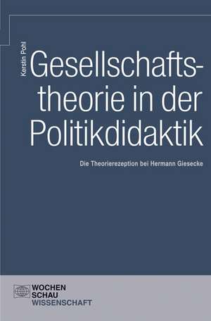 Gesellschaftstheorie und Politikdidaktik de Kerstin Pohl