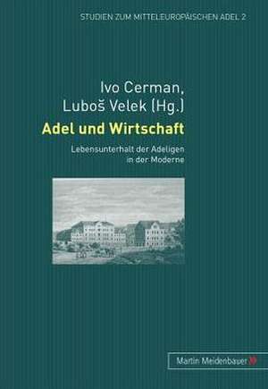 Adel Und Wirtschaft: Lebensunterhalt Der Adeligen in Der Moderne de Ivo Cerman