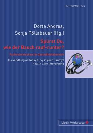 Spuerst Du, Wie Der Bauch Rauf-Runter? Fachdolmetschen Im Gesundheitsbereich: Is Everything All Topsy Turvy in Your Tummy? Health Care Interpreting de Dörte Andres