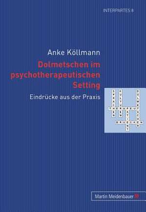 Dolmetschen Im Psychotherapeutischen Setting: Eindrucke Aus Der Praxis de Anke Köllmann