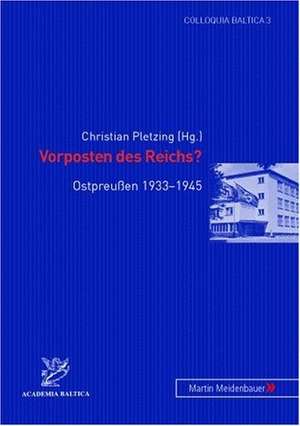 Vorposten Des Reichs?: Ostpreussen 1933-1945 de Christian Pletzing