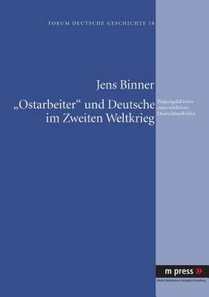 -Ostarbeiter- Und Deutsche Im Zweiten Weltkrieg: Praegungsfaktoren Eines Selektiven Deutschlandbildes de Jens Binner