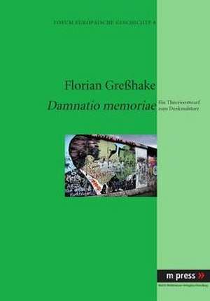 Damnatio Memoriae: Ein Theorieentwurf Zum Denkmalsturz de Florian Greßhake