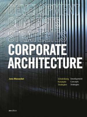 Corporate Architecture: Entwicklung, Konzepte, Strategien / Development, Concepts, Strategies de Jons Messedat