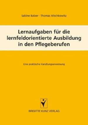 Lernaufgaben für die lernfeldorientierte Ausbildung in den Pflegeberufen de Sabine Balzer