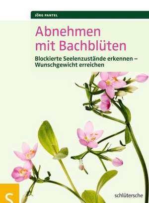 Abnehmen mit Bachblüten de Jörg Pantel