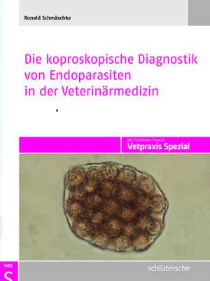 Die koproskopische Diagnostik von Endoparasiten in der Veterinärmedizin de Ronald Schmäschke