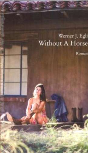 Without a Horse de Werner J. Egli