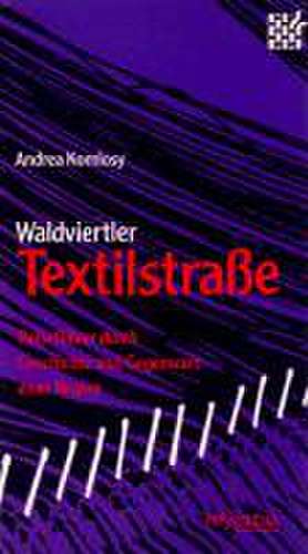 Waldviertler Textilstrasse de Andrea Komlosy