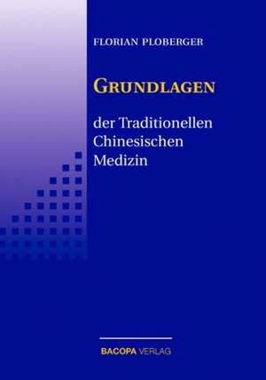 Die Grundlagen der Traditionellen Chinesischen Medizin de Florian Ploberger