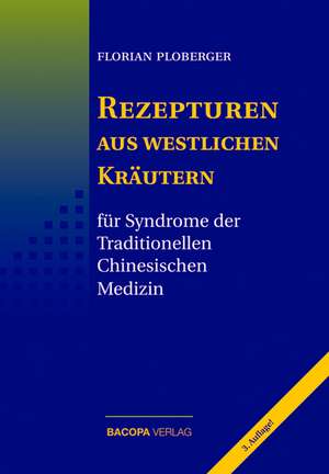 Rezepturen aus westlichen Kräutern für Syndrome der Traditionellen Chinesischen Medizin de Florian Ploberger