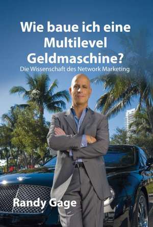 Wie baue ich eine Multilevel Geldmaschine? de Randy Gage