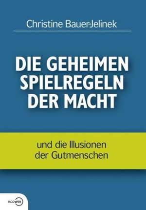 Die geheimen Spielregeln der Macht de Christine Bauer-Jelinek