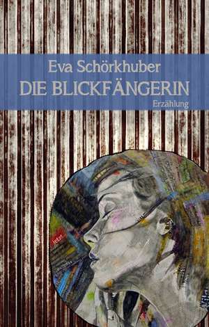 Die Blickfängerin de Eva Schörkhuber