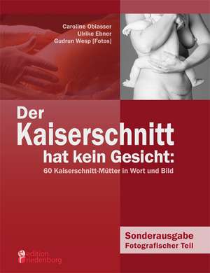 Der Kaiserschnitt hat kein Gesicht: 60 Kaiserschnitt-Mütter in Wort und Bild de Caroline Oblasser