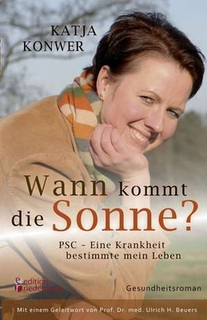 Wann kommt die Sonne? PSC - Eine Krankheit bestimmte mein Leben (Gesundheitsroman) de Katja Konwer