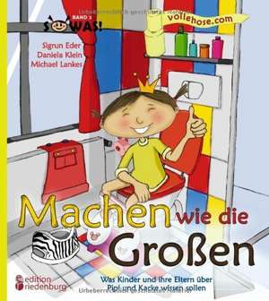 Machen wie die Großen - Was Kinder und ihre Eltern über Pipi und Kacke wissen sollen de Sigrun Eder