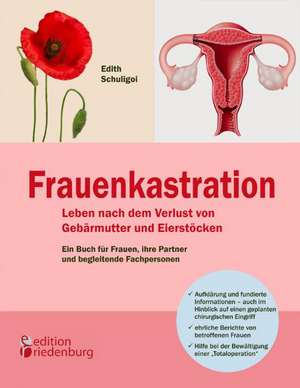 Frauenkastration - Leben nach dem Verlust von Gebärmutter und Eierstöcken: Ein Buch für Frauen, ihre Partner und begleitende Fachpersonen de Edith Schuligoi