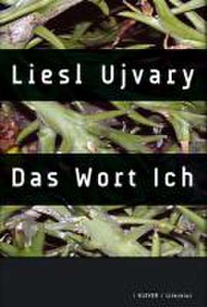 Das Wort Ich de Liesl Ujvary