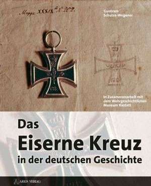 Das eiserne Kreuz in der deutschen Geschichte de Guntram Schulze-Wegener