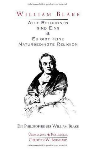 William Blake - Alle Religionen sind Eins & Es gibt keine Naturbedingte Religion de Christian W. Bernhard