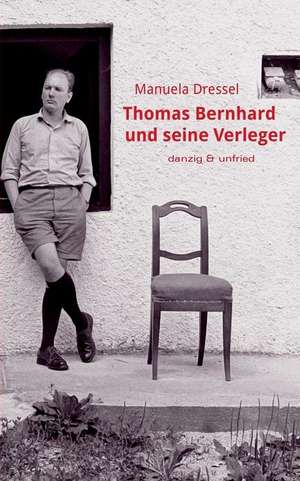 Thomas Bernhard und seine Verleger de Manuela Dressel