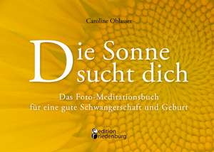 Die Sonne sucht dich ¿ Das Foto-Meditationsbuch für eine gute Schwangerschaft und Geburt de Caroline Oblasser