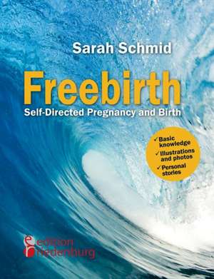 Freebirth - Self-Directed Pregnancy and Birth de Sarah Schmid